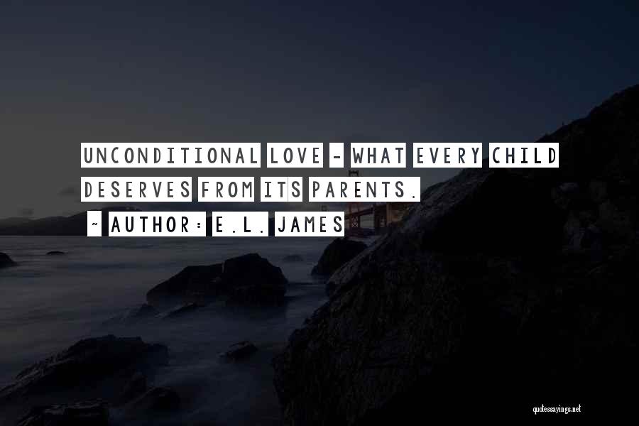 E.L. James Quotes: Unconditional Love - What Every Child Deserves From Its Parents.