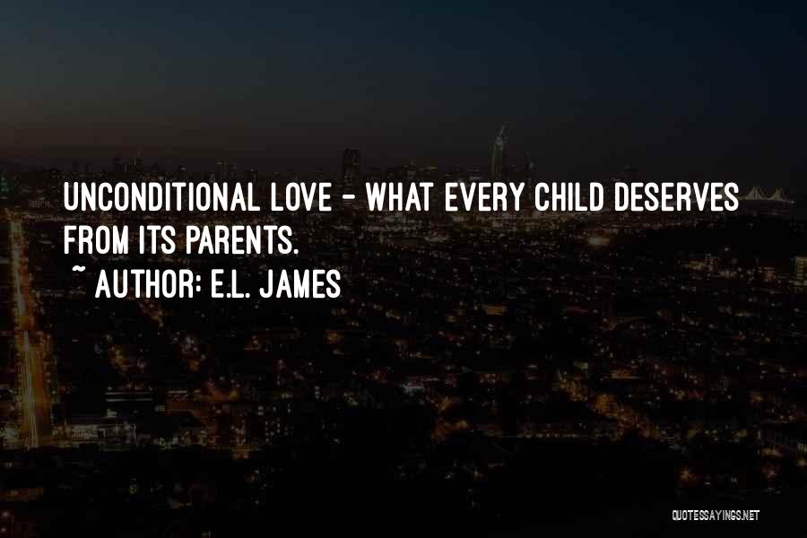 E.L. James Quotes: Unconditional Love - What Every Child Deserves From Its Parents.