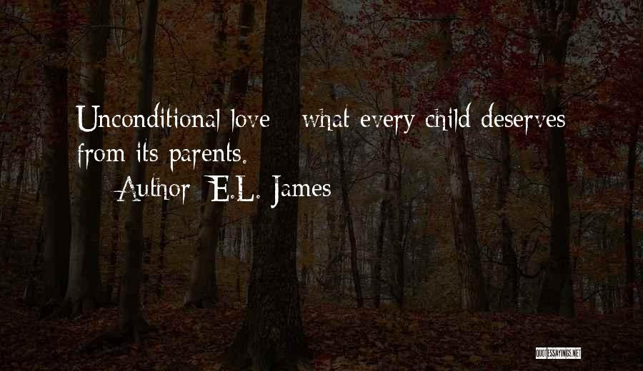 E.L. James Quotes: Unconditional Love - What Every Child Deserves From Its Parents.