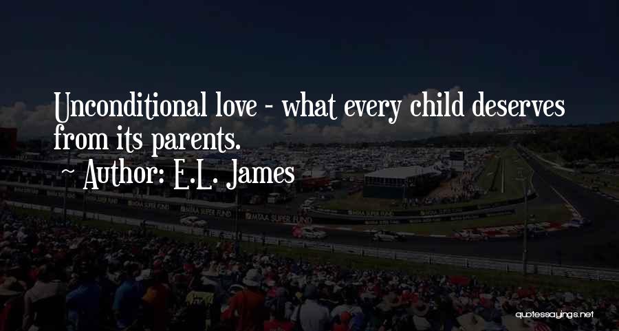 E.L. James Quotes: Unconditional Love - What Every Child Deserves From Its Parents.