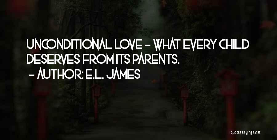 E.L. James Quotes: Unconditional Love - What Every Child Deserves From Its Parents.