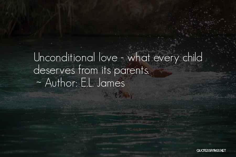 E.L. James Quotes: Unconditional Love - What Every Child Deserves From Its Parents.