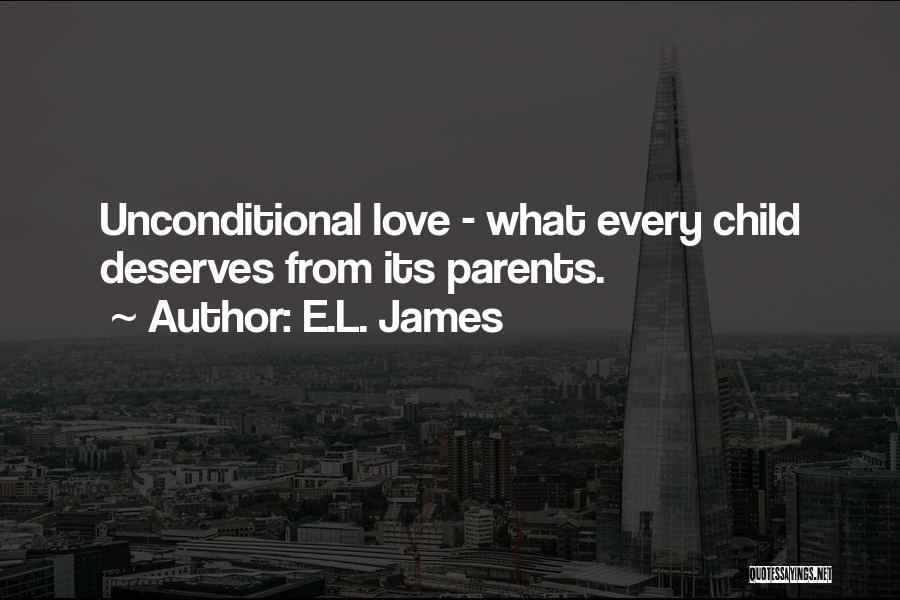 E.L. James Quotes: Unconditional Love - What Every Child Deserves From Its Parents.