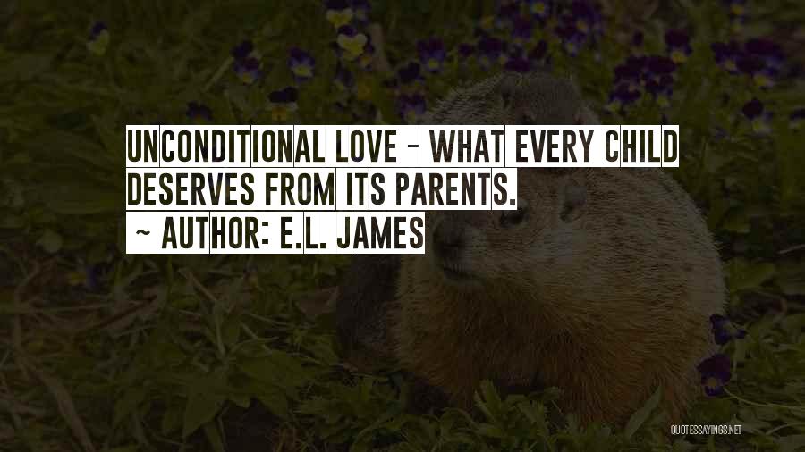 E.L. James Quotes: Unconditional Love - What Every Child Deserves From Its Parents.