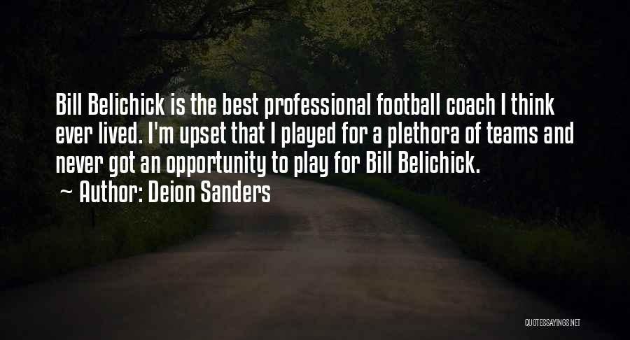 Deion Sanders Quotes: Bill Belichick Is The Best Professional Football Coach I Think Ever Lived. I'm Upset That I Played For A Plethora