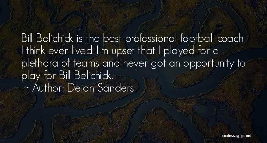 Deion Sanders Quotes: Bill Belichick Is The Best Professional Football Coach I Think Ever Lived. I'm Upset That I Played For A Plethora
