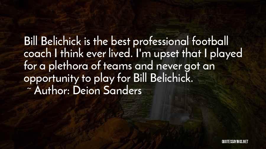 Deion Sanders Quotes: Bill Belichick Is The Best Professional Football Coach I Think Ever Lived. I'm Upset That I Played For A Plethora