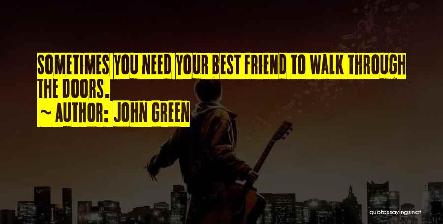 John Green Quotes: Sometimes You Need Your Best Friend To Walk Through The Doors.