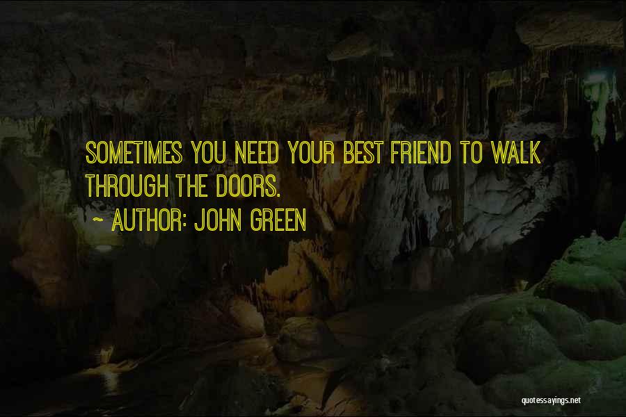 John Green Quotes: Sometimes You Need Your Best Friend To Walk Through The Doors.