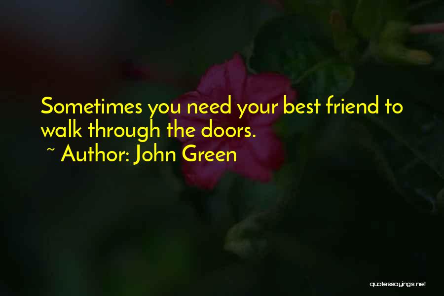 John Green Quotes: Sometimes You Need Your Best Friend To Walk Through The Doors.