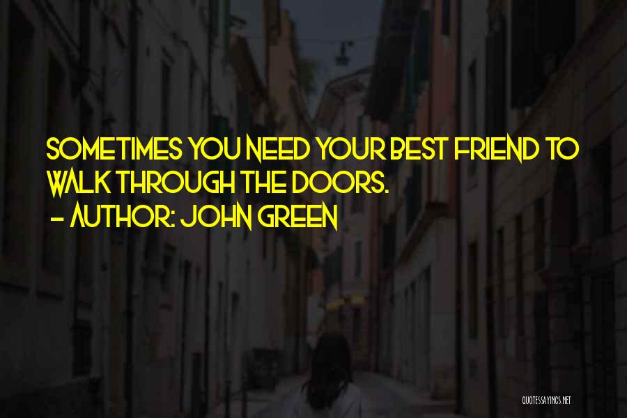 John Green Quotes: Sometimes You Need Your Best Friend To Walk Through The Doors.