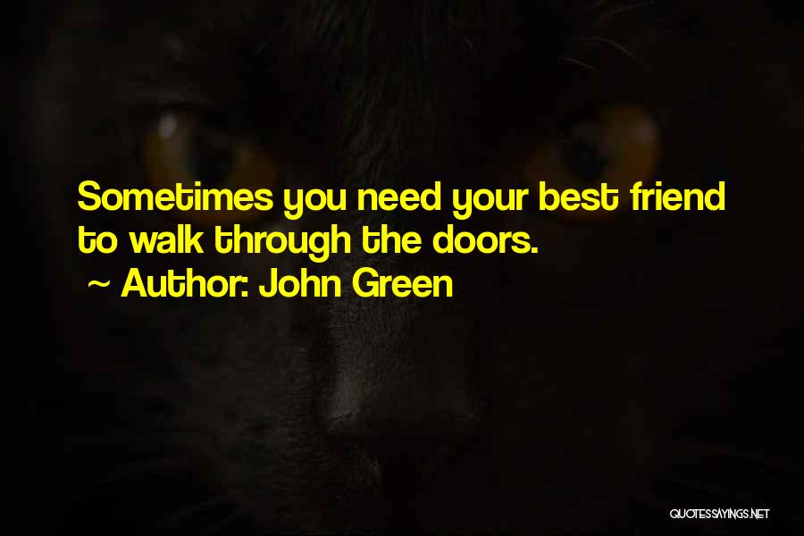 John Green Quotes: Sometimes You Need Your Best Friend To Walk Through The Doors.