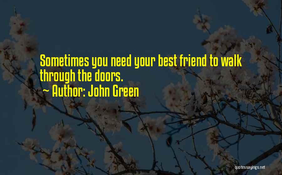 John Green Quotes: Sometimes You Need Your Best Friend To Walk Through The Doors.