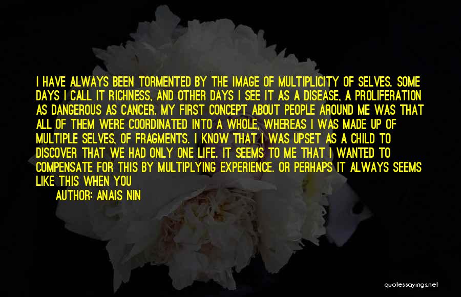 Anais Nin Quotes: I Have Always Been Tormented By The Image Of Multiplicity Of Selves. Some Days I Call It Richness, And Other