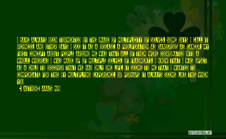 Anais Nin Quotes: I Have Always Been Tormented By The Image Of Multiplicity Of Selves. Some Days I Call It Richness, And Other