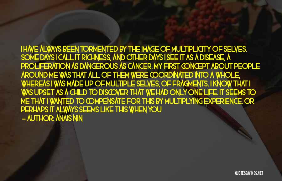 Anais Nin Quotes: I Have Always Been Tormented By The Image Of Multiplicity Of Selves. Some Days I Call It Richness, And Other