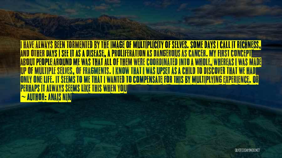 Anais Nin Quotes: I Have Always Been Tormented By The Image Of Multiplicity Of Selves. Some Days I Call It Richness, And Other