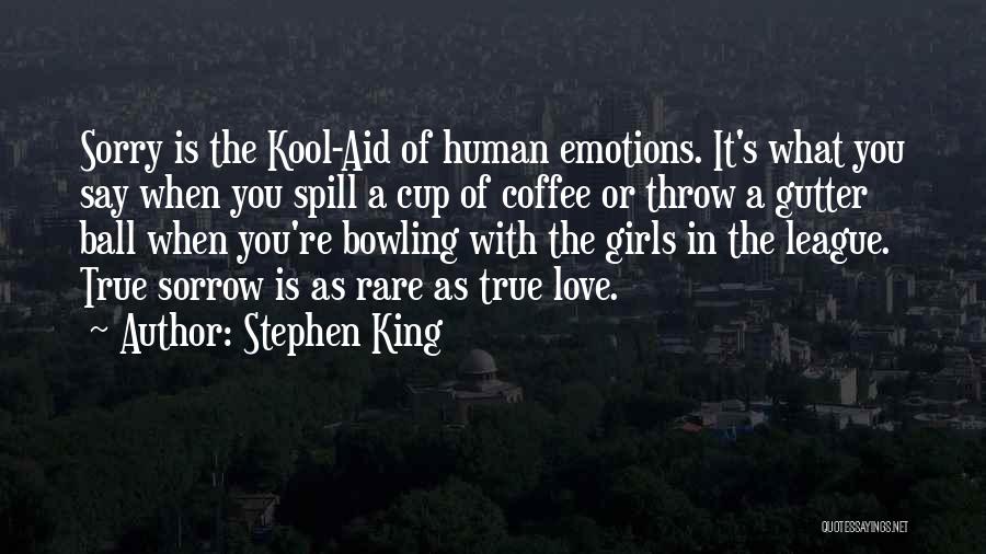 Stephen King Quotes: Sorry Is The Kool-aid Of Human Emotions. It's What You Say When You Spill A Cup Of Coffee Or Throw