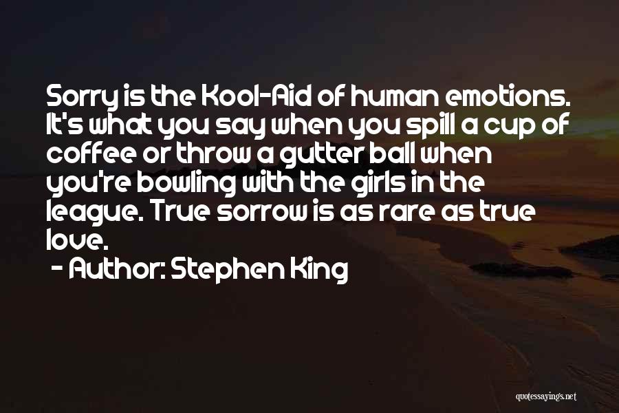 Stephen King Quotes: Sorry Is The Kool-aid Of Human Emotions. It's What You Say When You Spill A Cup Of Coffee Or Throw