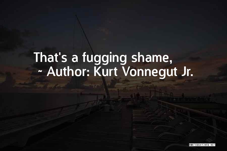 Kurt Vonnegut Jr. Quotes: That's A Fugging Shame,