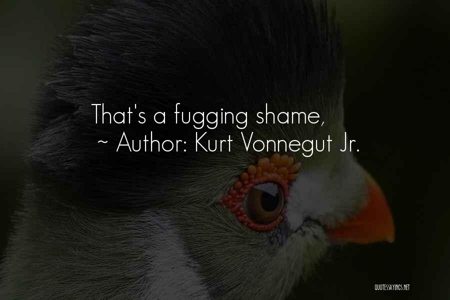 Kurt Vonnegut Jr. Quotes: That's A Fugging Shame,