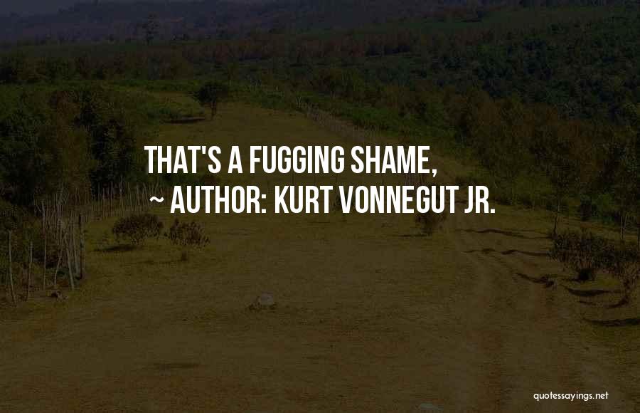 Kurt Vonnegut Jr. Quotes: That's A Fugging Shame,