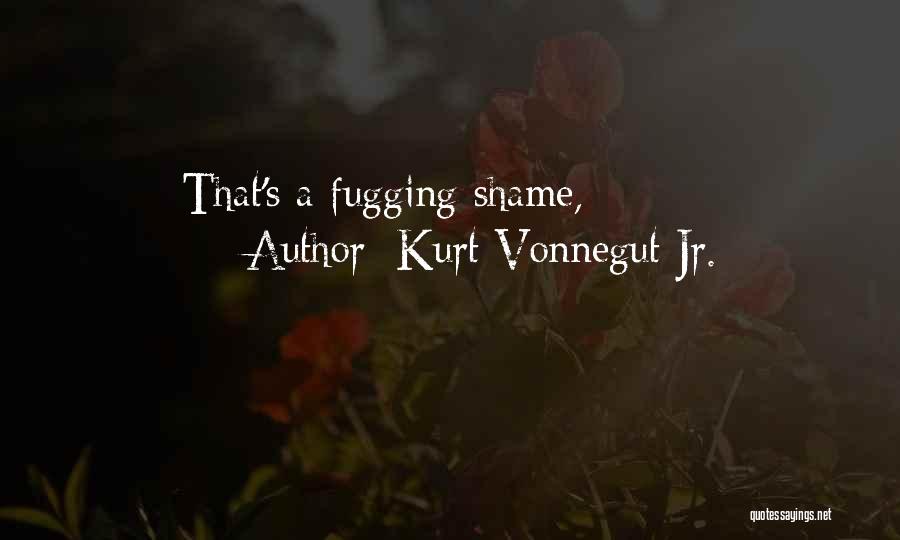 Kurt Vonnegut Jr. Quotes: That's A Fugging Shame,