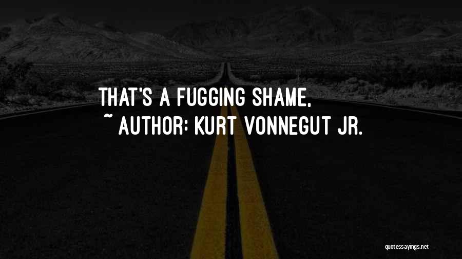 Kurt Vonnegut Jr. Quotes: That's A Fugging Shame,