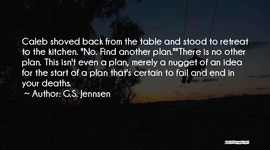 G.S. Jennsen Quotes: Caleb Shoved Back From The Table And Stood To Retreat To The Kitchen. No. Find Another Plan.there Is No Other