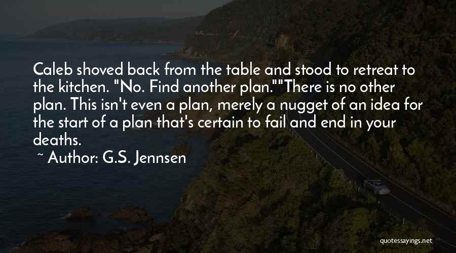 G.S. Jennsen Quotes: Caleb Shoved Back From The Table And Stood To Retreat To The Kitchen. No. Find Another Plan.there Is No Other