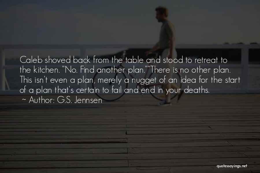 G.S. Jennsen Quotes: Caleb Shoved Back From The Table And Stood To Retreat To The Kitchen. No. Find Another Plan.there Is No Other