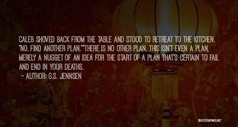 G.S. Jennsen Quotes: Caleb Shoved Back From The Table And Stood To Retreat To The Kitchen. No. Find Another Plan.there Is No Other