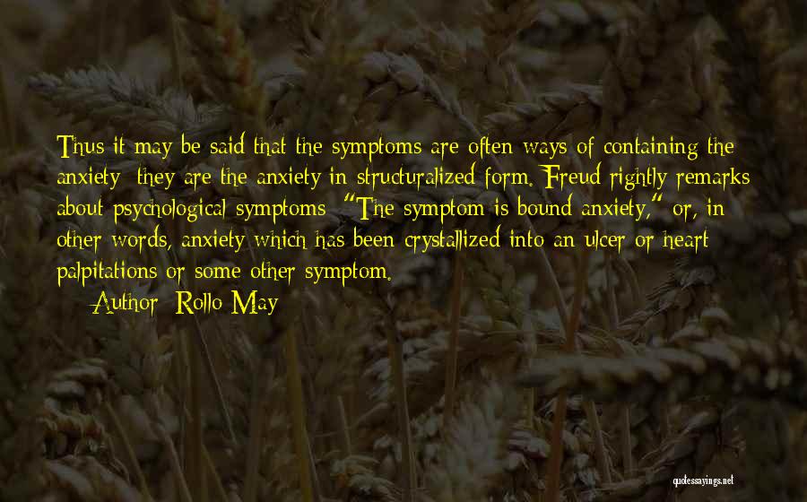 Rollo May Quotes: Thus It May Be Said That The Symptoms Are Often Ways Of Containing The Anxiety; They Are The Anxiety In