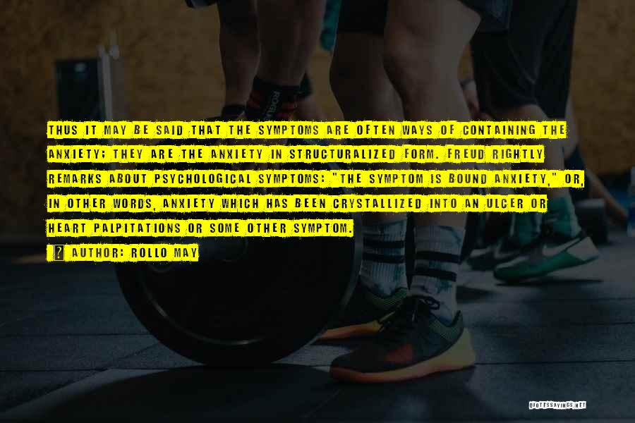 Rollo May Quotes: Thus It May Be Said That The Symptoms Are Often Ways Of Containing The Anxiety; They Are The Anxiety In