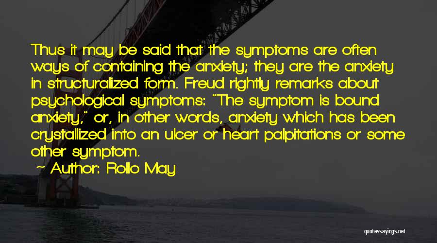 Rollo May Quotes: Thus It May Be Said That The Symptoms Are Often Ways Of Containing The Anxiety; They Are The Anxiety In