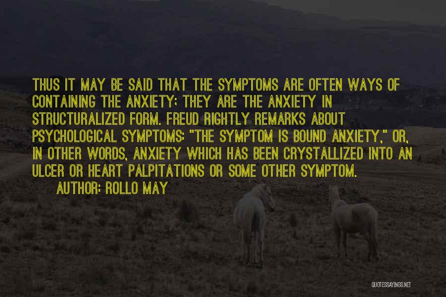 Rollo May Quotes: Thus It May Be Said That The Symptoms Are Often Ways Of Containing The Anxiety; They Are The Anxiety In