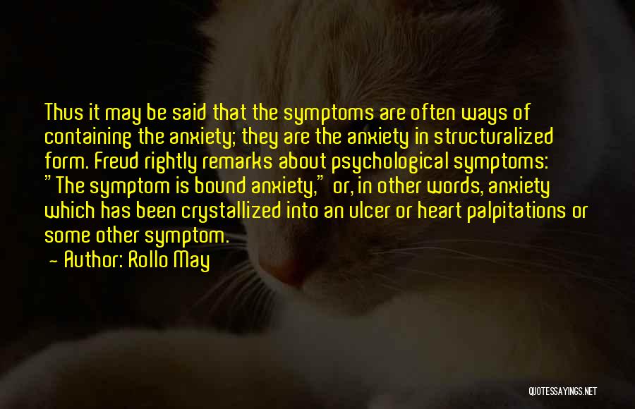 Rollo May Quotes: Thus It May Be Said That The Symptoms Are Often Ways Of Containing The Anxiety; They Are The Anxiety In