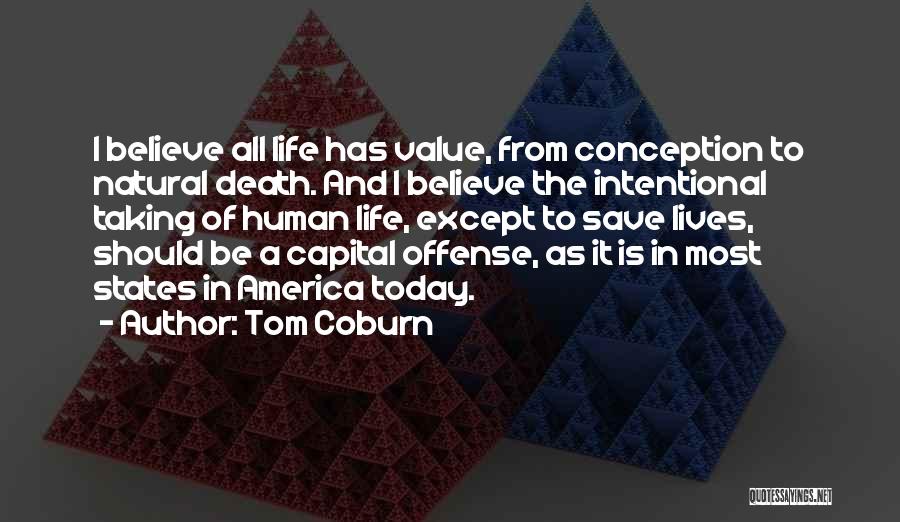 Tom Coburn Quotes: I Believe All Life Has Value, From Conception To Natural Death. And I Believe The Intentional Taking Of Human Life,