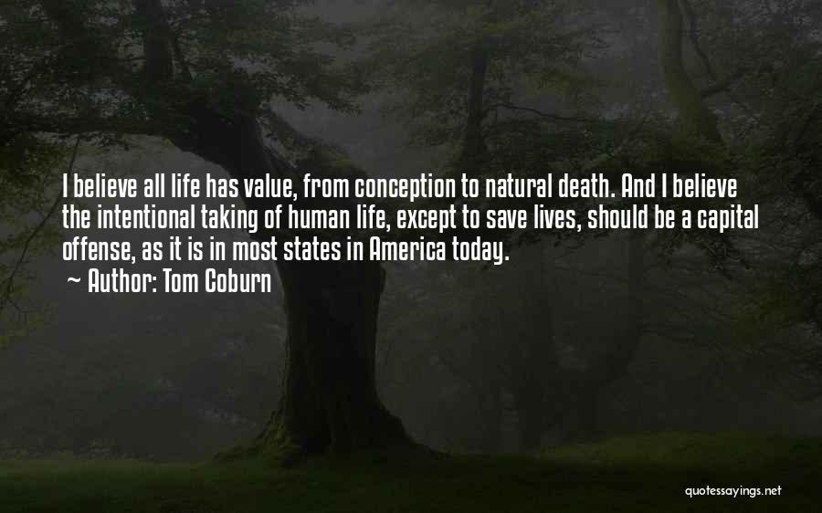 Tom Coburn Quotes: I Believe All Life Has Value, From Conception To Natural Death. And I Believe The Intentional Taking Of Human Life,