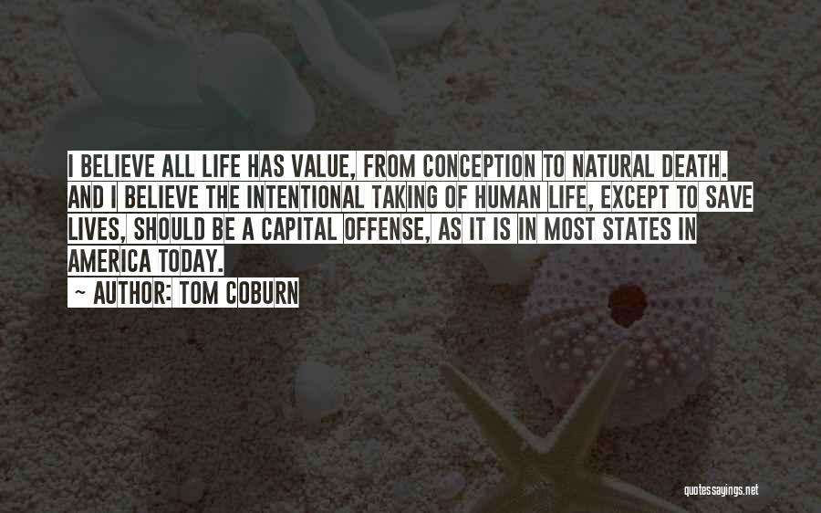 Tom Coburn Quotes: I Believe All Life Has Value, From Conception To Natural Death. And I Believe The Intentional Taking Of Human Life,