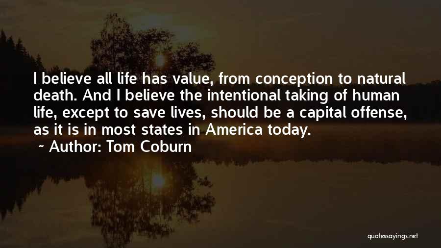 Tom Coburn Quotes: I Believe All Life Has Value, From Conception To Natural Death. And I Believe The Intentional Taking Of Human Life,