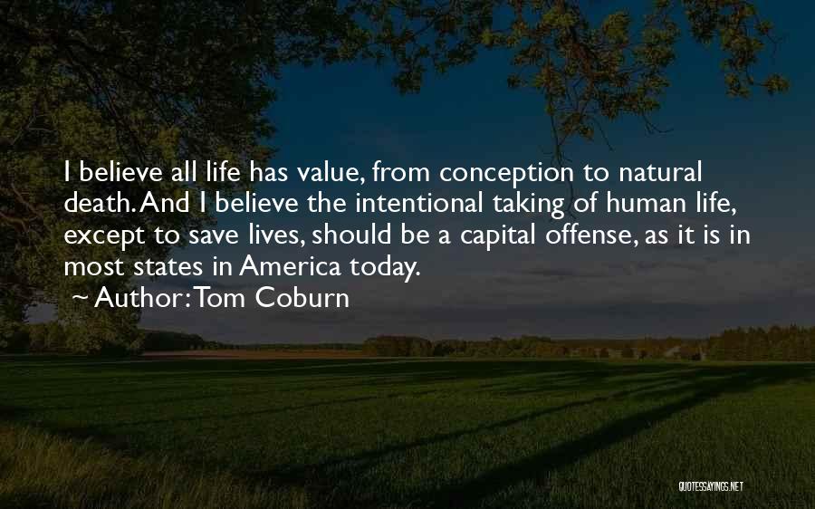 Tom Coburn Quotes: I Believe All Life Has Value, From Conception To Natural Death. And I Believe The Intentional Taking Of Human Life,