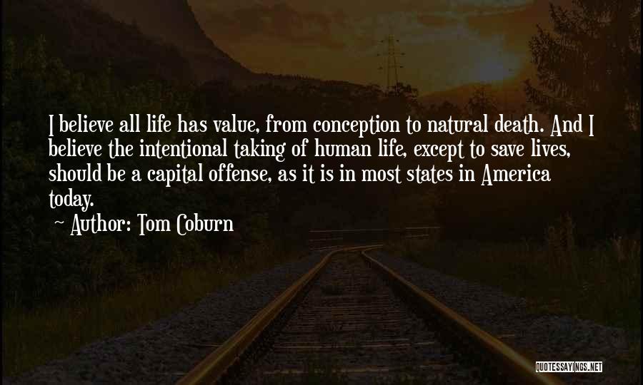 Tom Coburn Quotes: I Believe All Life Has Value, From Conception To Natural Death. And I Believe The Intentional Taking Of Human Life,