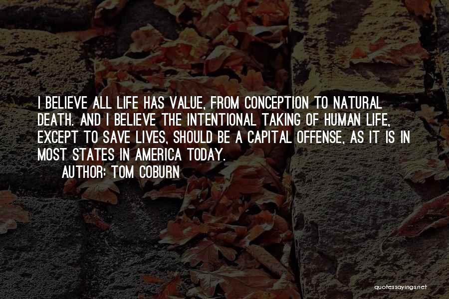 Tom Coburn Quotes: I Believe All Life Has Value, From Conception To Natural Death. And I Believe The Intentional Taking Of Human Life,