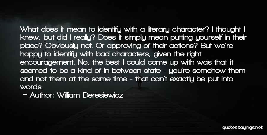 William Deresiewicz Quotes: What Does It Mean To Identify With A Literary Character? I Thought I Knew, But Did I Really? Does It