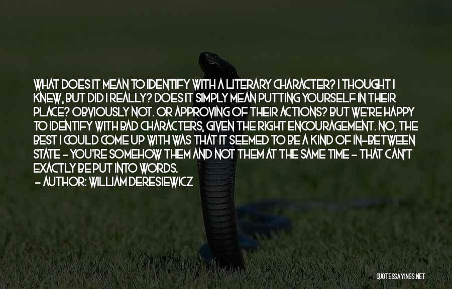 William Deresiewicz Quotes: What Does It Mean To Identify With A Literary Character? I Thought I Knew, But Did I Really? Does It