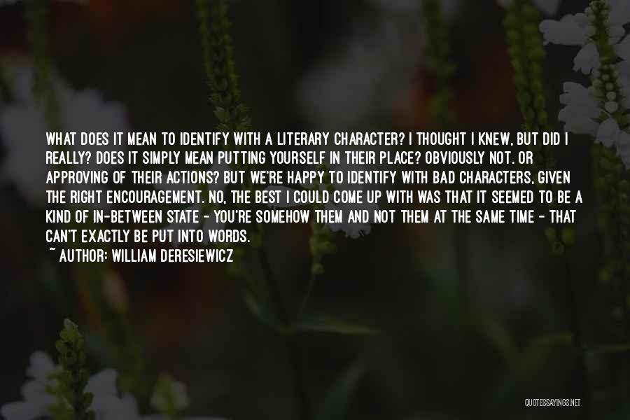 William Deresiewicz Quotes: What Does It Mean To Identify With A Literary Character? I Thought I Knew, But Did I Really? Does It