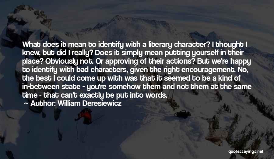 William Deresiewicz Quotes: What Does It Mean To Identify With A Literary Character? I Thought I Knew, But Did I Really? Does It