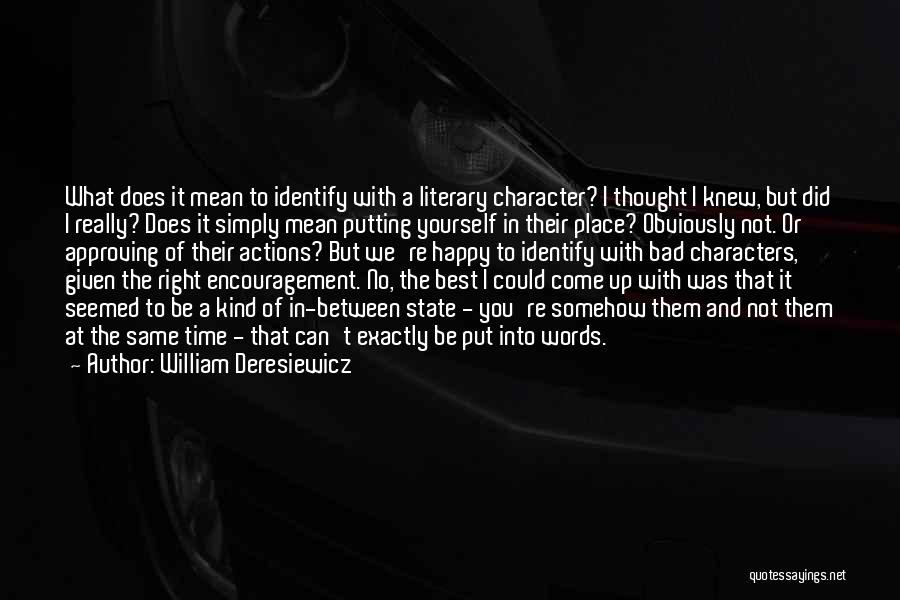 William Deresiewicz Quotes: What Does It Mean To Identify With A Literary Character? I Thought I Knew, But Did I Really? Does It