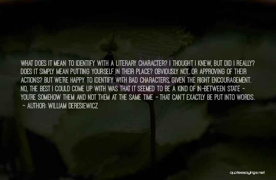 William Deresiewicz Quotes: What Does It Mean To Identify With A Literary Character? I Thought I Knew, But Did I Really? Does It